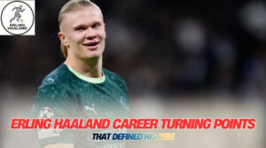 Erling Haaland Career Turning Points