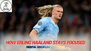 how erling haaland stays focused